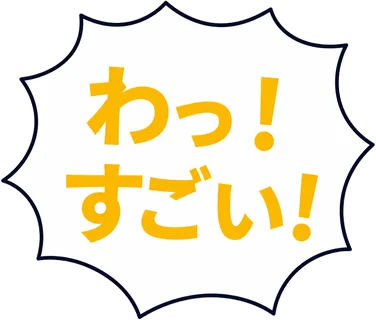 わっ！すごい！